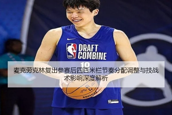 麦克劳克林复出参赛后四百米栏节奏分配调整与技战术影响深度解析